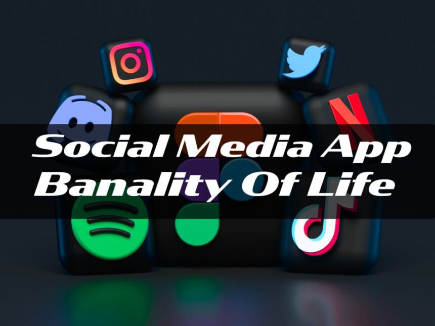 social media app banality of life